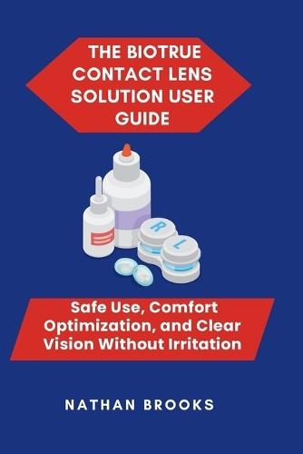 The Biotrue Contact Lens Solution User Guide: Safe Use, Comfort Optimization, and Clear Vision Without Irritation