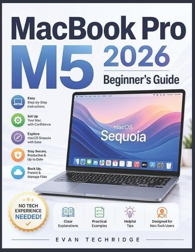 MacBook Pro M5 2026 Beginner's Guide: A Step-by-Step Manual for Non-Tech Users to Master macOS Sequoia with Ease