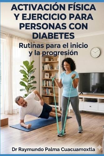 Activación Física Y Ejercicio Para Personas Con Diabetes.: Rutinas para el inicio y la progresión.