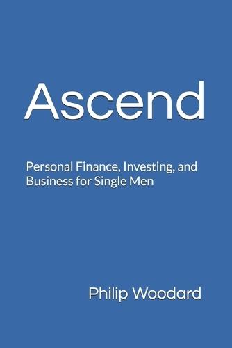 Ascend: Personal Finance, Investing, and Business for Single Men