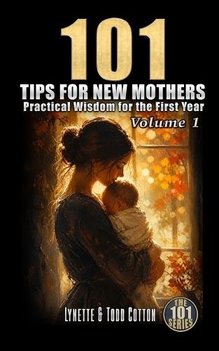 101 Tips for New Mothers - Volume 1: Practical Wisdom for the First Year