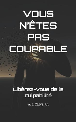 Vous n'Êtes Pas Coupable: Libérez-vous de la culpabilité