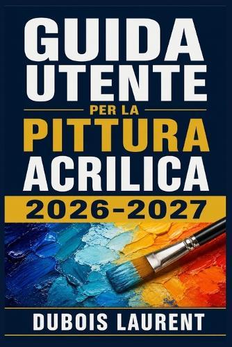 Guida Utente Per La Pittura Acrilica 2026-2027: Un Processo Chiaro E Dettagliato Per La Configurazione Iniziale E L'uso Avanzato