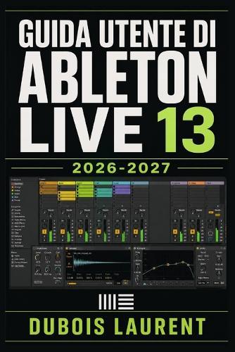 Guida Utente Di Ableton Live 13 2026-2027: Un Processo Chiaro E Dettagliato Per La Configurazione Iniziale E L'uso Avanzato