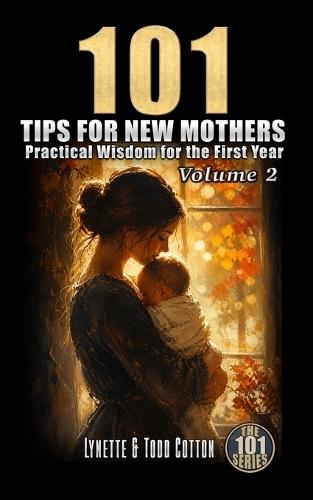 101 Tips for New Mothers - Volume 2: Practical Wisdom for the First Year