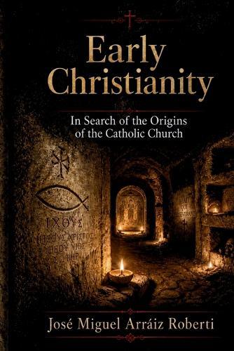 Early Christianity: In Search of the Origins of the Catholic Church