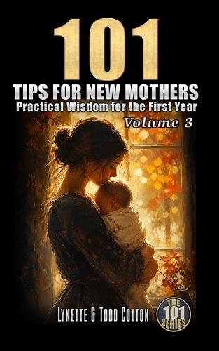 101 Tips for New Mothers - Volume 3: Practical Wisdom for the First Year