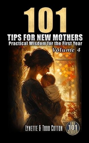 101 Tips for New Mothers - Volume 4: Practical Wisdom for the First Year
