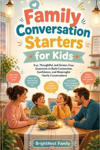 Family Conversation Starters for Kids: Fun, Thoughtful, and Screen-Free Questions to Build Connection, Confidence, and Meaningful Family Conversations