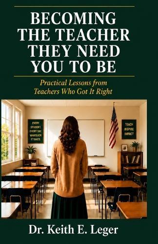 Becoming The Teacher They Need You To Be: Practical Lessons from Teachers Who Got It Right