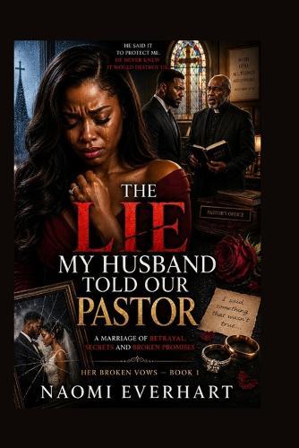 The Lie My Husband Told Our Pastor: A Marriage of Betrayal, Secrets and Broken Promises (Her Broken Vows Book 1)