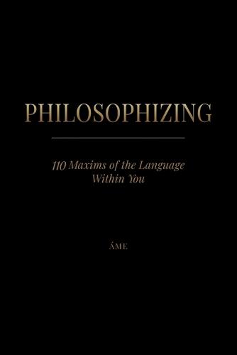 Philosophizing: 110 Maxims of the Language Within You
