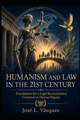 Humanism and Law in the Twenty-First Century: Foundations for a legal reconstruction centered on human dignity