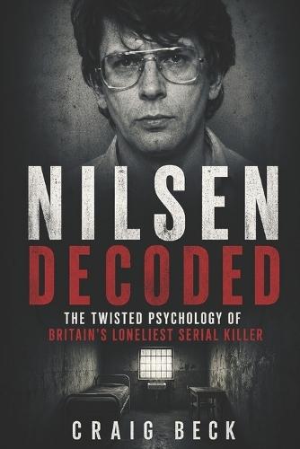 Nilsen Decoded: The Twisted Psychology of Britain's Loneliest Serial Killer