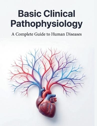 Basic Clinical Pathophysiology: A Complete Guide to Human Diseases