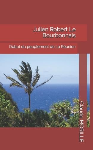 Julien Robert Le Bourbonnais: Début du peuplement de La Réunion