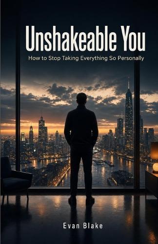Unshakeable You: How to Stop Taking Everything So Personally