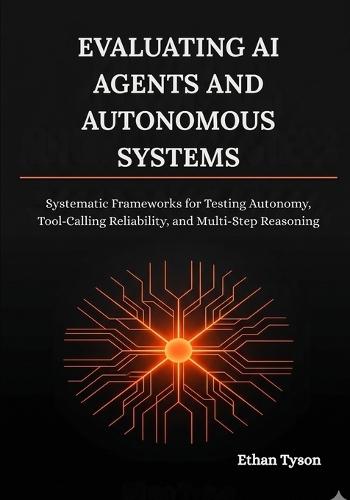 Evaluating AI Agents and Autonomous Systems: Systematic Frameworks for Testing Autonomy, Tool-Calling Reliability, and Multi-Step Reasoning