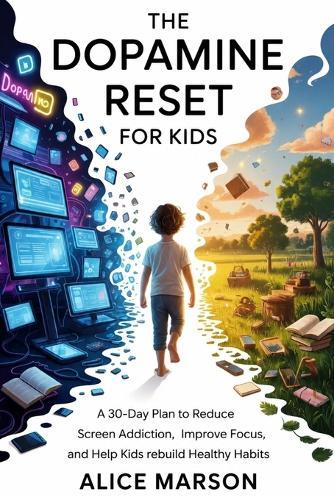 The Dopamine Reset for Kids: A 30-Day Plan to Reduce Screen Addiction, Improve Focus, and Help Kids Rebuild Healthy Habits