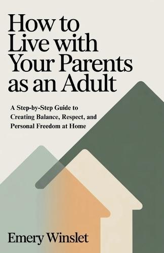 How to Live with Your Parents as an Adult: A Step-by-Step Guide to Creating Balance, Respect, and Personal Freedom at Home