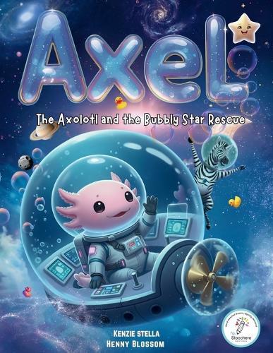 Axel The Axolotl and the Bubbly Star Rescue: A Bubbly Space Adventure About Friendship and Bravery