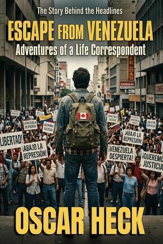 Escape from Venezuela: Adventures of a Life Correspondent