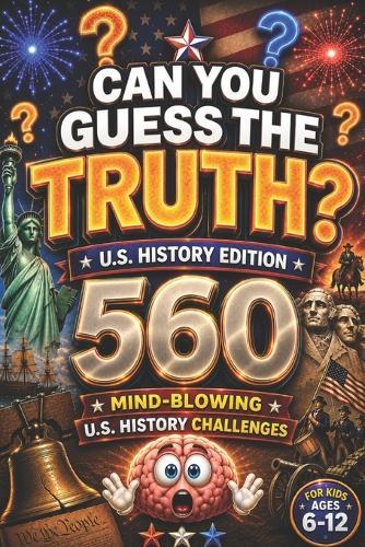 Can You Guess the Truth?: 560 Mind-Blowing U.S. History Challenges for Kids Ages 6-12, american history for kids, US history for kids (orvani s children's encyclopedia)