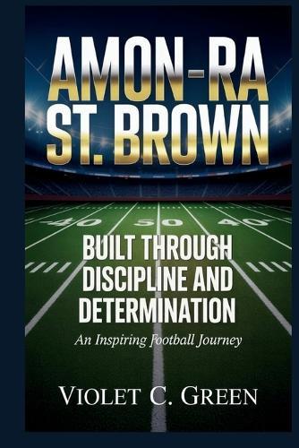 Amon-Ra St. Brown: Built Through Discipline and Determination An Inspiring Football Journey