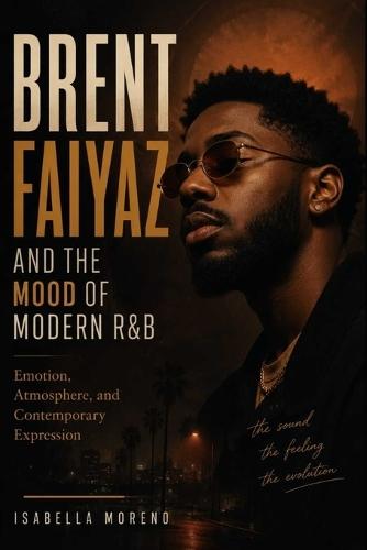 Brent Faiyaz and the Mood of Modern R&B: Emotion, Atmosphere, and Contemporary Expression