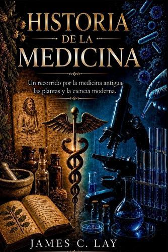 Historia de la Medicina: Un recorrido por la medicina antigua, las plantas y la ciencia moderna