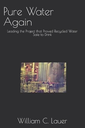 Pure Water Again: Leading the Project that Proved Recycled Water Safe to Drink