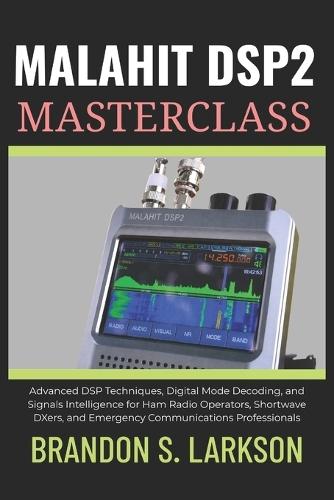 Malahit DSP2 Masterclass: Advanced DSP Techniques, Digital Mode Decoding, and Signals Intelligence for Ham Radio Operators, Shortwave DXers, and Emergency Communications Professionals