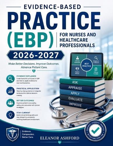 Evidence-Based Practice (Ebp) for Nurses and Healthcare Professionals 2026-2027: A Complete Guide to Research Appraisal, Patient Values, Clinical Decision-Making and Best Practice Implementation