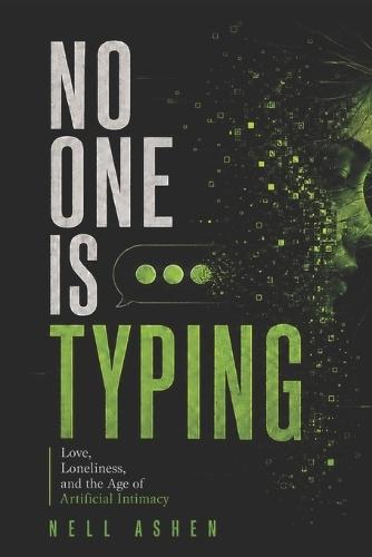 No One Is Typing: Love, Loneliness, and the Age of Artificial Intimacy