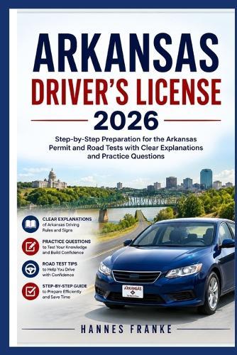 Arkansas Drivers License 2026: ""Step-by-Step Preparation for the Arkansas Permit and Road Tests with Clear Explanations and Practice Questions""