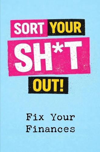 Sort Your Sh*t Out!: Fix Your Finances