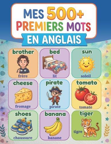 Mes 500+ premiers mots en anglais: Dictionnaire illustré bilingue français-anglais pour enfants de 5 à 12 ans Apprendre l'anglais facilement