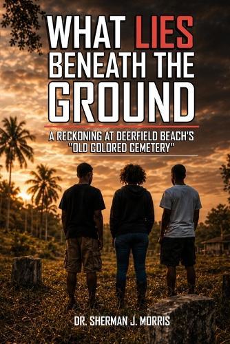 What Lies Beneath the Ground: A Reckoning at Deerfield Beach's ""Old Colored Cemetery""