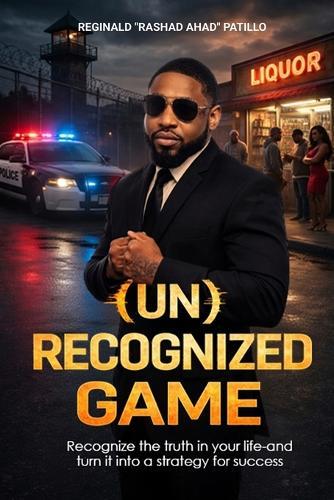 (Un) Recognized Game: Recognize the truth in your life-and turn it into a strategy for success