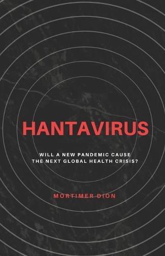 Hantavirus: Will a New Pandemic Cause the Next Global Health Crisis?