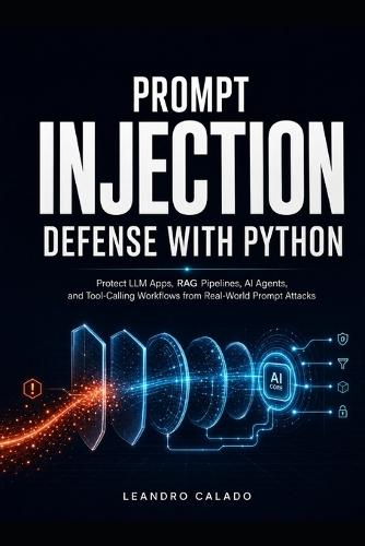 Prompt Injection Defense with Python: Protect LLM Apps, RAG Pipelines, AI Agents, and Tool-Calling Workflows from Real-World Prompt Attacks