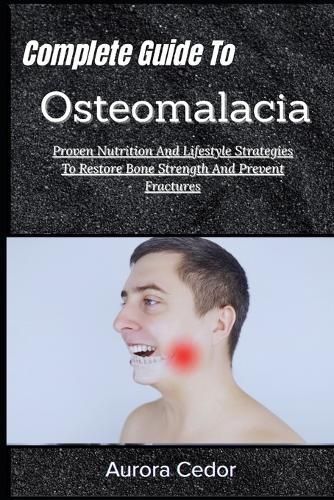 Complete Guide To Osteomalacia: Proven Nutrition And Lifestyle Strategies To Restore Bone Strength And Prevent Fractures