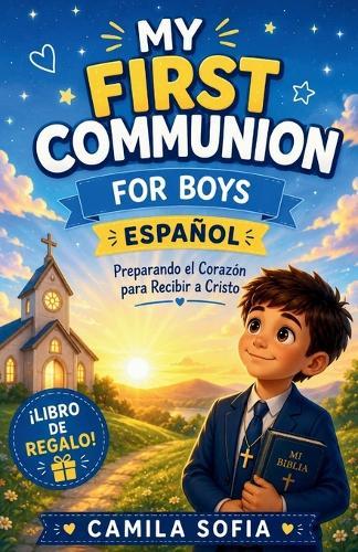 My First Communion For Boys Español: Preparando el Corazón para Recibir a Cristo