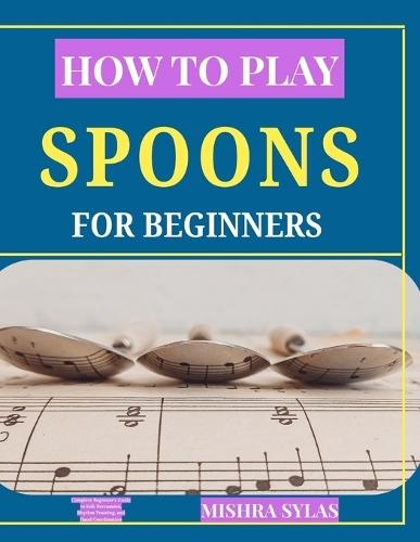 How to Play Spoons Like a Pro: Complete Beginner's Guide to Folk Percussion, Rhythm Training, and Hand Coordination