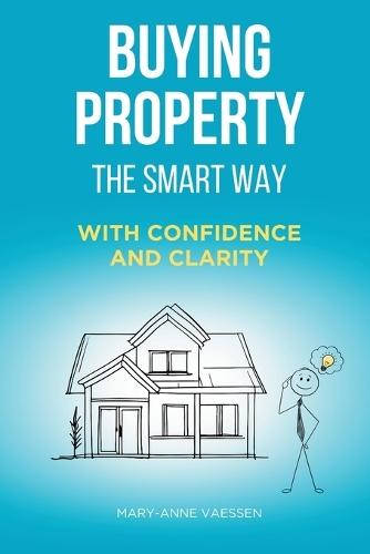 Buying Property - The Smart Way: With Confidence and Clarity