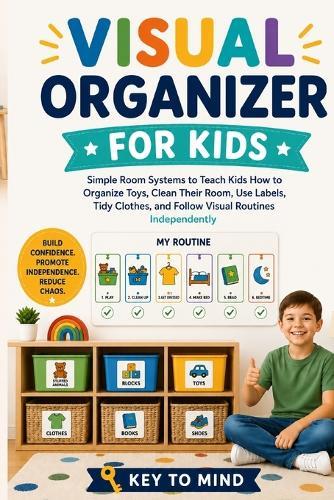 Visual Organizer for Kids: imple Room Systems to Teach Kids How to Organize Toys, Clean Their Room, Use Labels, Tidy Clothes, and Follow Visual Routines Independently