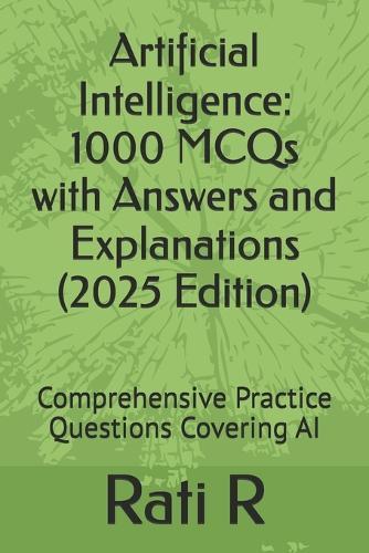 Artificial Intelligence: 1000 MCQs with Answers and Explanations (2025 Edition): Comprehensive Practice Questions Covering AI