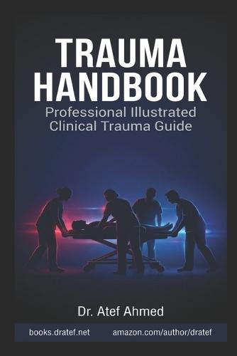 Trauma Handbook: Professional Illustrated Clinical Trauma Guide for Emergency, Surgical, and Critical Care Teams