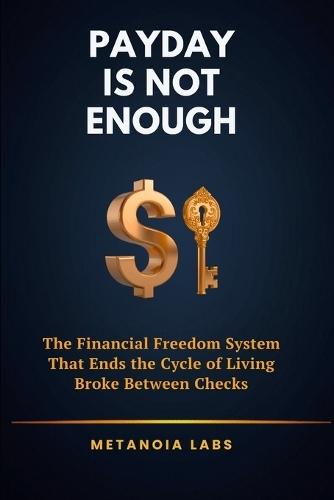 Payday Is Not Enough: The Financial Freedom System That Ends the Cycle of Living Broke Between Checks