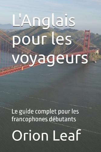 L'Anglais pour les voyageurs: Le guide complet pour les francophones débutants